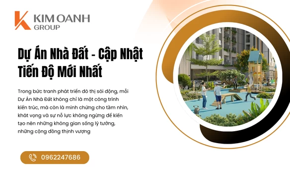 Dự Án Nhà Đất – Cập Nhật Tiến Độ Mới Nhất